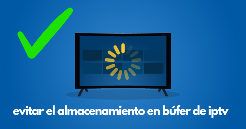 evitar el almacenamiento en búfer de iptv